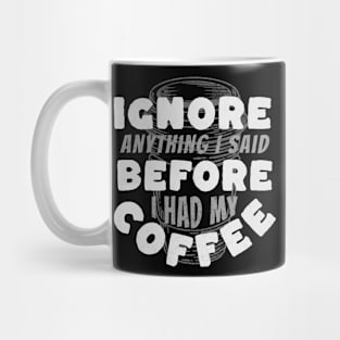 Coffee Wisdom: Ignore Anything I Said Pre-Caffeine Mug